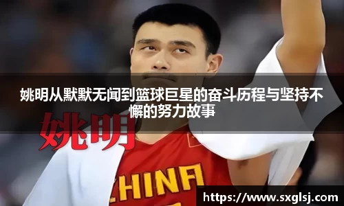 姚明从默默无闻到篮球巨星的奋斗历程与坚持不懈的努力故事